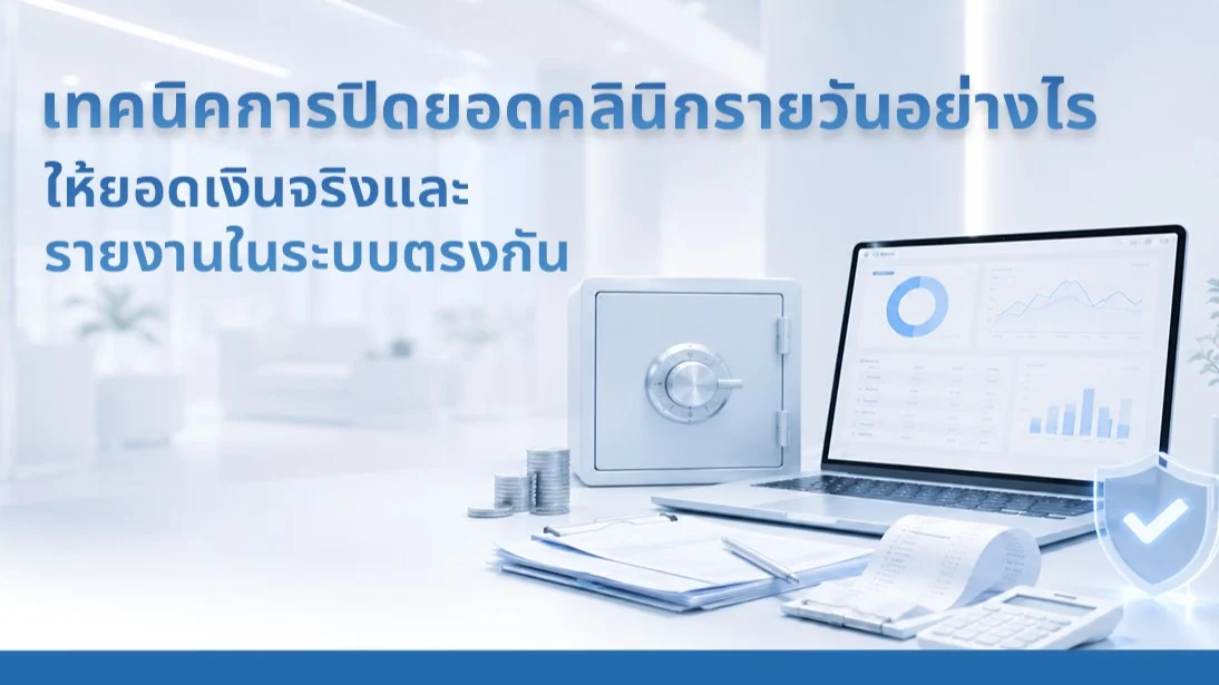 เทคนิคการปิดยอดคลินิกรายวันอย่างไร ให้ยอดเงินจริงและรายงานในระบบตรงกัน