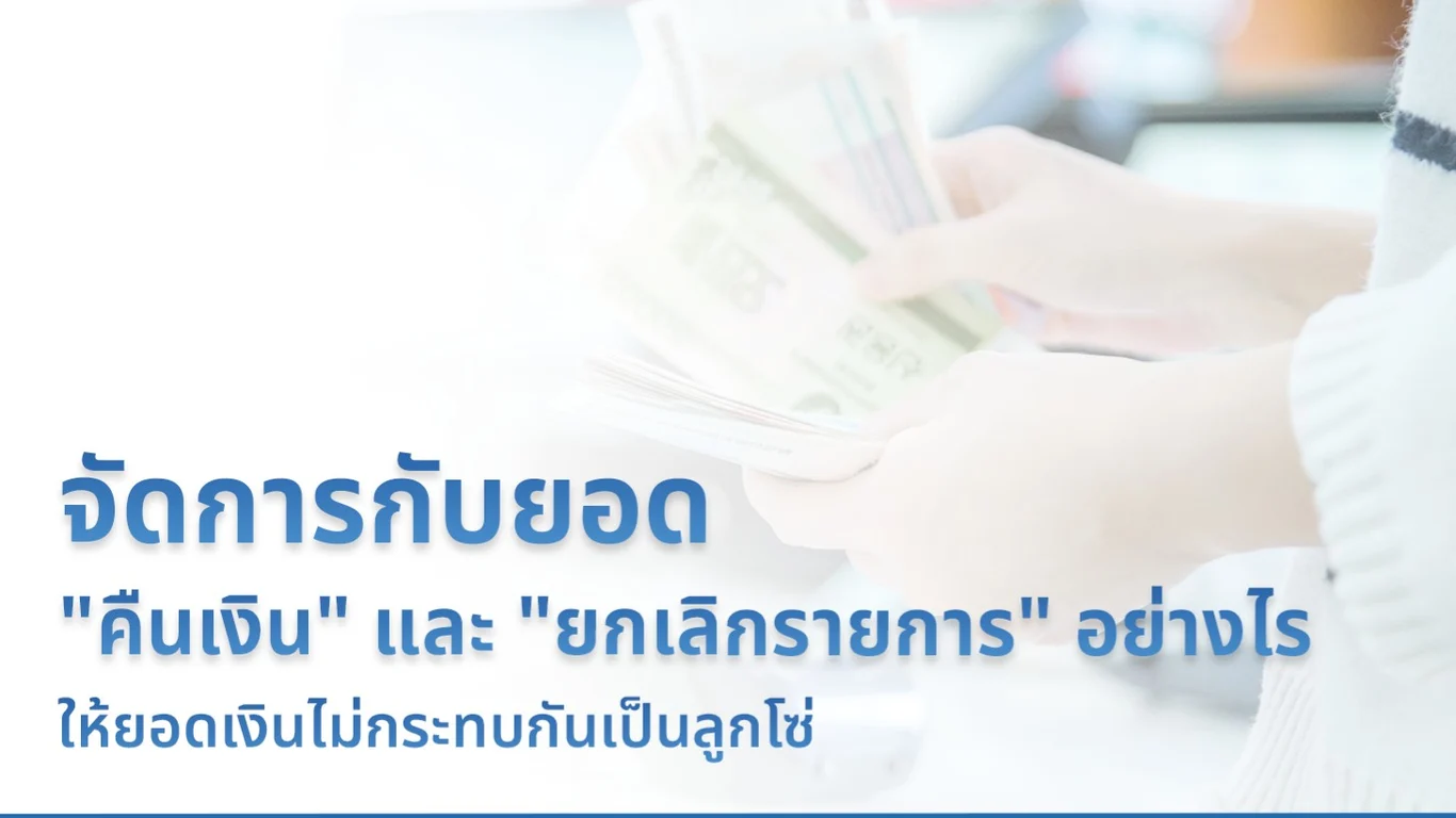จัดการกับยอด "คืนเงิน" และ "ยกเลิกรายการ" อย่างไร ให้ยอดเงินไม่กระทบกันเป็นลูกโซ่