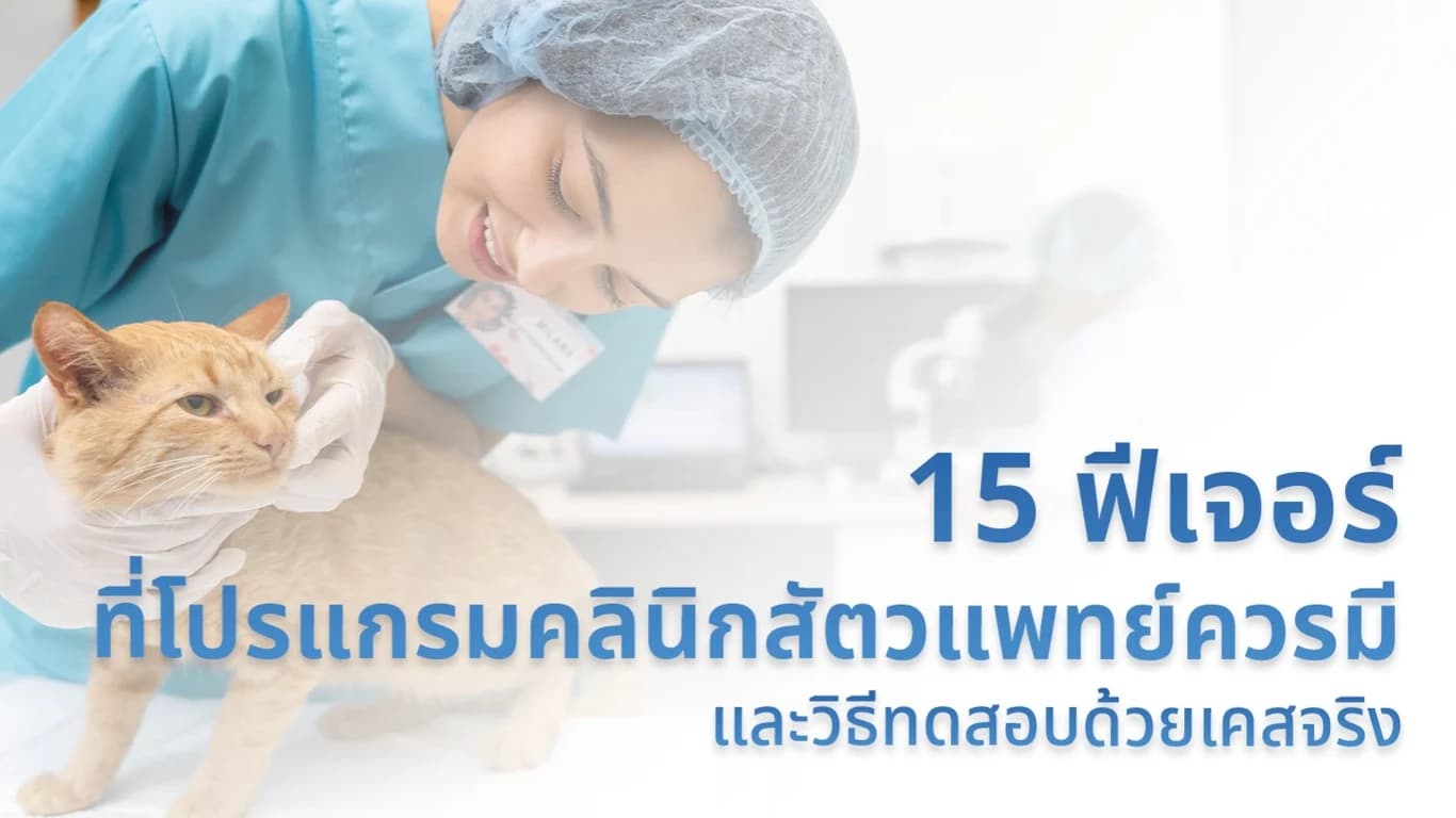 15 ฟีเจอร์ที่โปรแกรมคลินิกสัตวแพทย์ควรมี และวิธีทดสอบด้วยเคสจริง