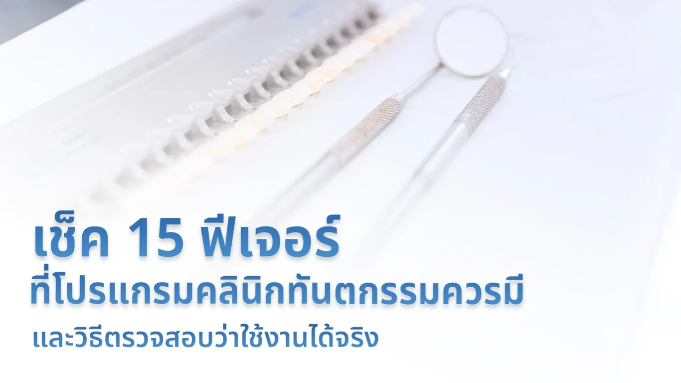 เช็ค 15 ฟีเจอร์ที่โปรแกรมคลินิกทันตกรรมควรมี และวิธีตรวจสอบว่าใช้งานได้จริง