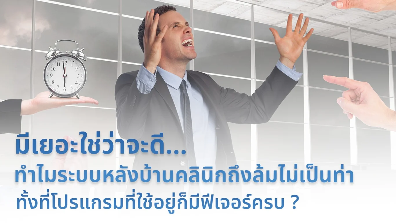 มีเยอะใช่ว่าจะดี... ทำไมระบบหลังบ้านคลินิกถึงล้มไม่เป็นท่า ทั้งที่โปรแกรมที่ใช้อยู่ก็มีฟีเจอร์ครบ ?