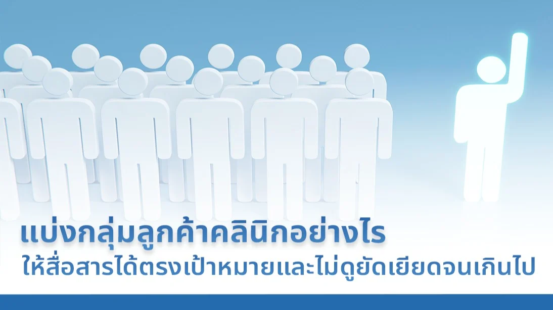 แบ่งกลุ่มลูกค้าคลินิกอย่างไร ให้สื่อสารได้ตรงเปห้าหมายและไม่ดูยัดเยียดจนเกินไป