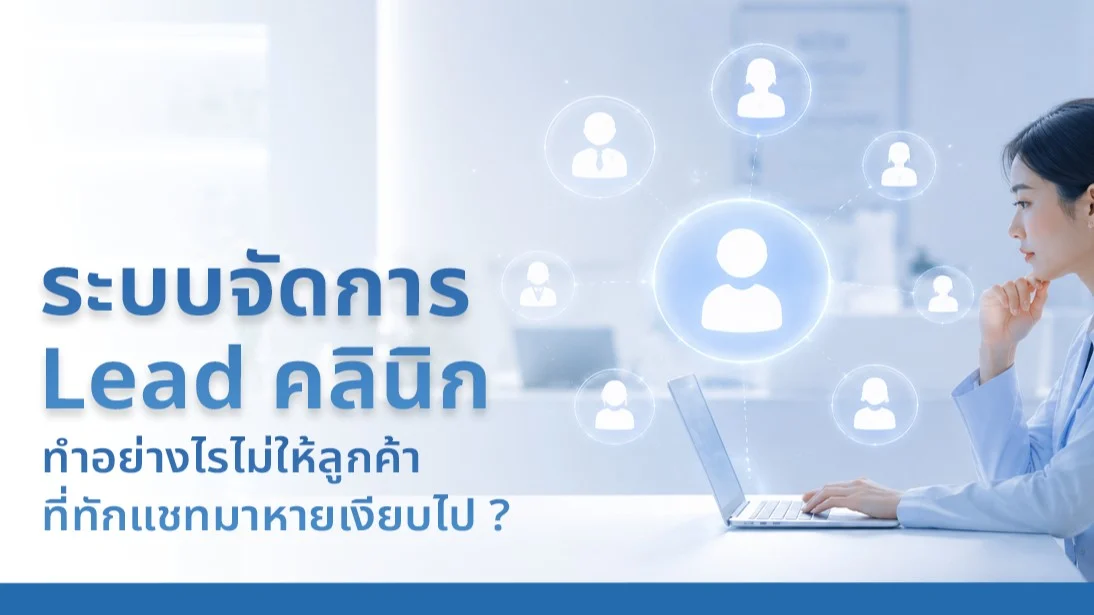 ระบบจัดการ Lead คลินิก: ทำอย่างไรไม่ให้ลูกค้าที่ทักแชทมาหายเงียบไป ?