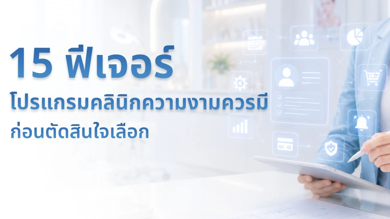 15 ฟีเจอร์ที่โปรแกรมคลินิกความงามควรมี ก่อนตัดสินใจเลือก